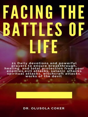 cover image of Facing the Battles of Life, 21 Daily Devotions and Powerful Prayers to ensure Breakthrough, Healing and Total Protection
